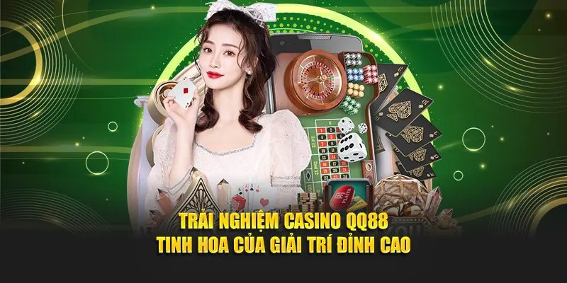 Trải nghiệm Casino QQ88 dễ dàng chỉ với 4 bước